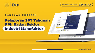 TUTORIAL CORETAX RESMI: Panduan SPT Tahunan Wajib Pajak Badan - Sektor Manufaktur