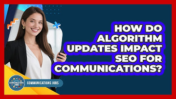 How Do Algorithm Updates Impact SEO For Communications? - Communications Jobs