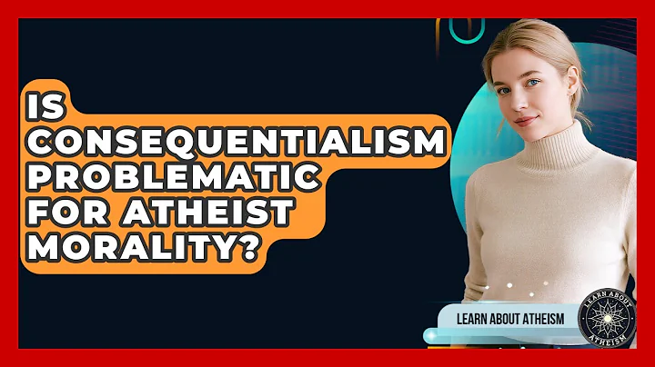 Is Consequentialism Problematic For Atheist Morality? - Learn About Atheism