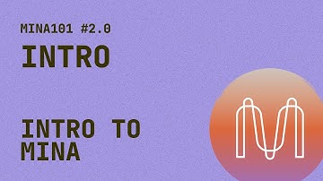 2.0 Mina Ecosystem 101 - Introduction to Mina - Intro
