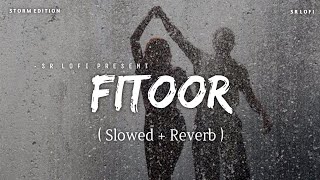 Fitoor - Lofi (Slowed   Reverb) | Arijit Singh, Neeti Mohan | Storm Edition | SR Lofi