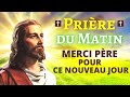 Prière DU MATIN 🙏 MERCI PÈRE POUR CE NOUVEAU JOUR 🙏 Prière pour BIEN Commencer la Journée