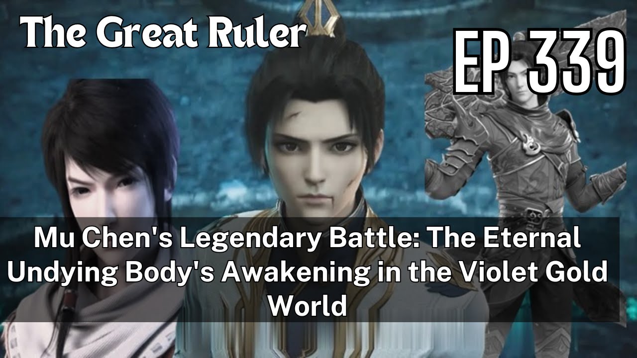 [EP339] Mu Chen's Legendary Battle: The Eternal Undying Body's ...