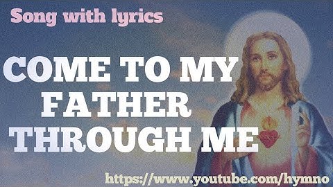 COME TO MY FATHER THROUGH ME_PRAYER HYMNS_HYMNO_SONG WITH LYRICS_