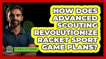 How Does Advanced Scouting Revolutionize Racket Sport Game Plans? - The Racket Xpert