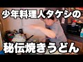 少年料理人タケシ、秘伝の焼きうどんをもったいぶって作る!