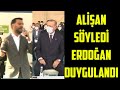 Alişan, Söyledi - Cumhurbaşkanı Erdoğan , Duygulandı