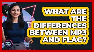 What Are The Differences Between MP3 And FLAC?