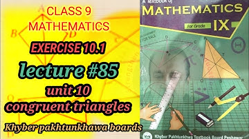 LECTURE #85 EXERCISE 10.1 UNIT 10 CONGRUENT TRIANGLES CLASS 9 MATH KPK BOARDS.