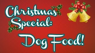 Christmas Special: Dog Food!