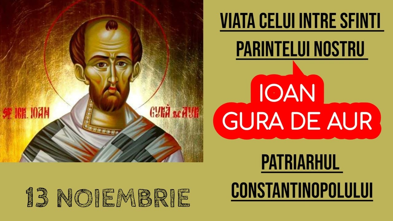VIATA CELUI INTRE SFINTI PARINTELUI NOSTRU IOAN GURA DE AUR, PATRIARHUL CONSTANTINOPOLULUI - 13 noe