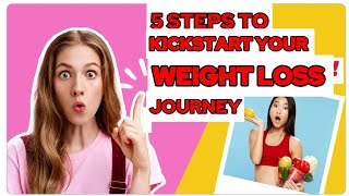 5 Steps to Kickstart Your Weight Loss Journey | Easy & Effective Guide