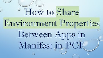 How to Share Environment Properties Between Apps in Manifest in PCF
