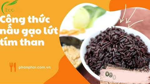 CÁCH NẤU GẠO LỨT TÍM THAN MỀM DẺO, THƠM NGON
