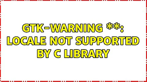 Gtk-WARNING \*\*: Locale not supported by C library