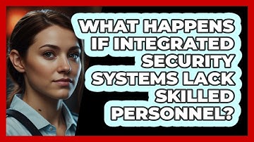 What Happens If Integrated Security Systems Lack Skilled Personnel? - SecurityFirstCorp.com