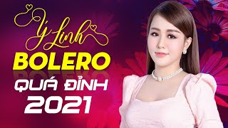 Bolero Mới Nhất 2021 - Đỉnh Cao Bolero Buồn Tâm Trạng - Ý Linh Bolero