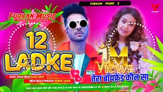 12 Ladke Dj Remix | Tera Boyfriend Kaun Sa | Jhan Jhan Hard Bass | Tony Kakkar, Neha Kakkar