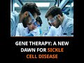 Gene Therapy: A New Dawn for Sickle Cell Disease