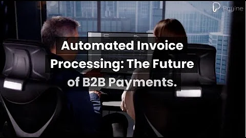Automated Invoice Processing: The Future of B2B Payments