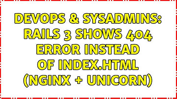 DevOps & SysAdmins: Rails 3 shows 404 error instead of index.html (nginx + unicorn) (3 Solutions!!)