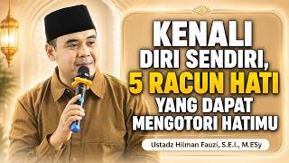 HILMAN FAUZI TERBARU | KENALI DIRI SENDIRI, 5 RACUN HATI YANG DAPAT MENGOTORI HATIMU