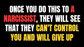 Once you do this to a narcissist, they will see that they can't control you and will give up |NPD