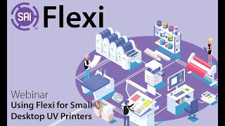 SAi Flexi Webinar - Using Flexi for Small Desktop UV Printers