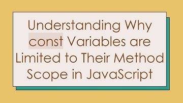 Understanding Why const Variables are Limited to Their Method Scope in JavaScript