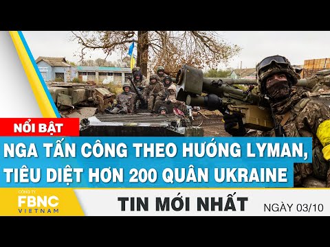 #1 Tin mới nhất 3/10 | Nga tấn công theo hướng Lyman, tiêu diệt hơn 200 quân Ukraine | FBNC Mới Nhất