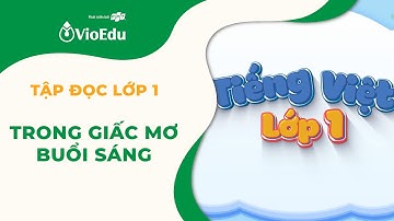 Tiếng Việt Lớp 1 | Tập Đọc: Trong Giấc Mơ Buổi Sáng | VioEdu TV