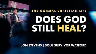 Does God Still Heal? | Jon Stevens | 17th May | Soul Survivor Watford