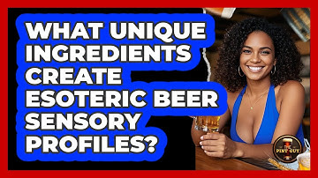 What Unique Ingredients Create Esoteric Beer Sensory Profiles? - The Pint Guy