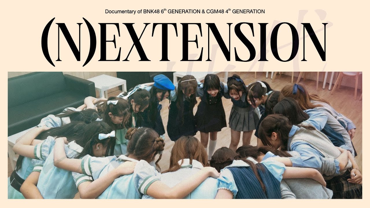 (N)EXTENSION: Documentary of BNK48 6th Generation & CGM48 4th Generation / BNK48 & CGM48