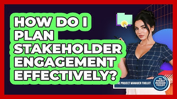 How Do I Plan Stakeholder Engagement Effectively?