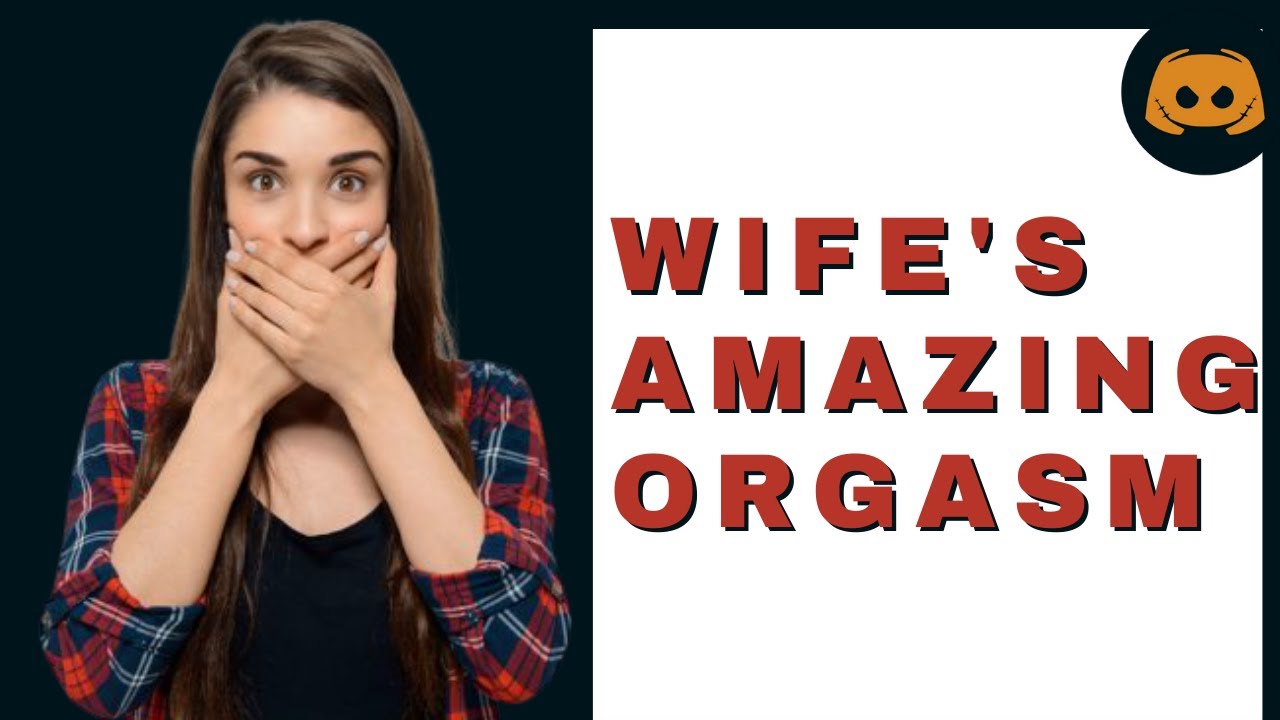 Wifes Amazing Orgasm Reddit Con