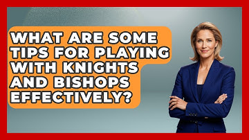 What Are Some Tips For Playing With Knights And Bishops Effectively? - The Chess Codex