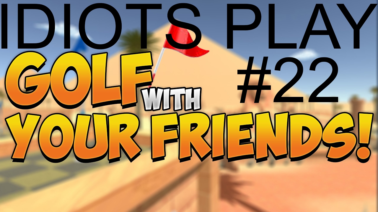Idiots Play #22 - Golf With Your Friends - Bottling Leads - YouTube