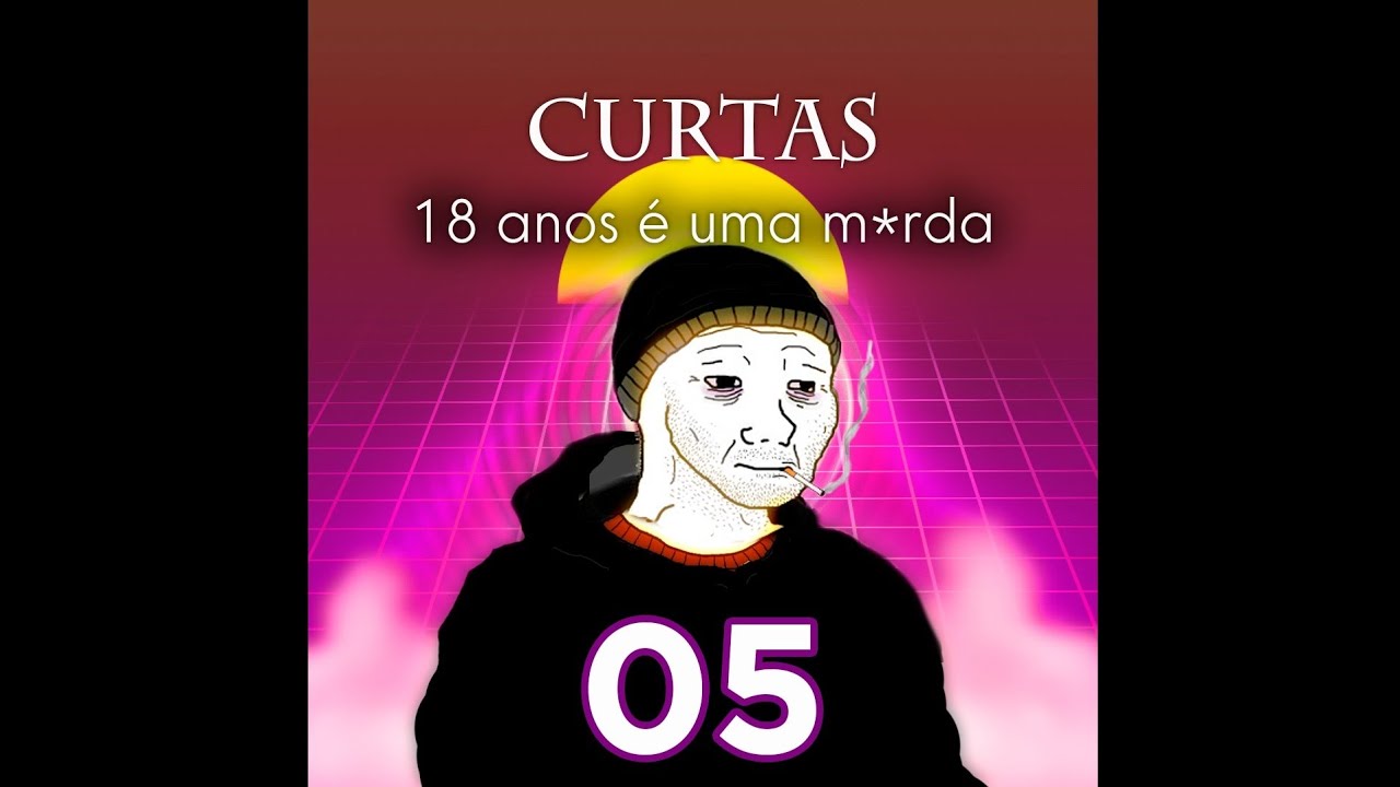 (Podcast) 18 anos é uma m*rda – Curtas #05