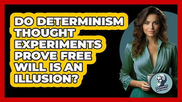 Do Determinism Thought Experiments Prove Free Will Is An Illusion? - Philosophy Beyond