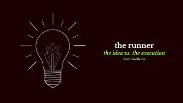 The Runner - The Idea vs. The Execution (feat. Carolivida)