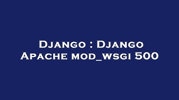 Django : Django Apache mod_wsgi 500