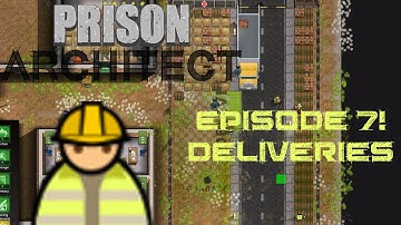 Prison Architect! - #7 Deliveries!