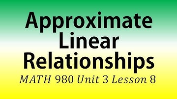 Approximate Linear Relationships (MATH 980 Unit 3 Lesson 8)