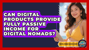 Can Digital Products Provide Fully Passive Income For Digital Nomads? - Digital Nomad Success Guide