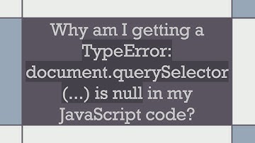 Why am I getting a TypeError: document.querySelector(...) is null in my JavaScript code?