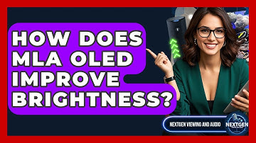 How Does MLA OLED Improve Brightness? - NextGen Viewing and Audio