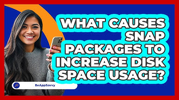 What Causes Snap Packages To Increase Disk Space Usage? - Be App Savvy