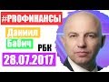 PRO Финансы 28 июля 2017 года ПРОфинансы Максим Орловский