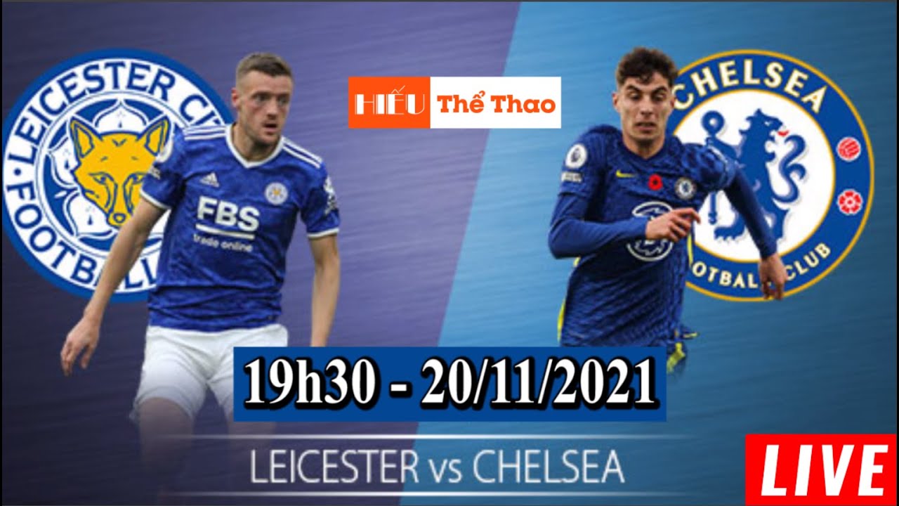 🔴Trực Tiếp cảm xúc Leicester City vs Chelsea Bóng Đá Ngoại Hạng Anh – 20/11/2021